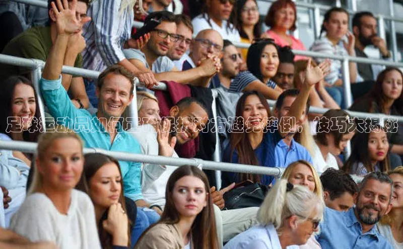 欧陆平台测速地址百度技术学院足球运动员如何正确保护对方避免摔倒，技巧大揭秘