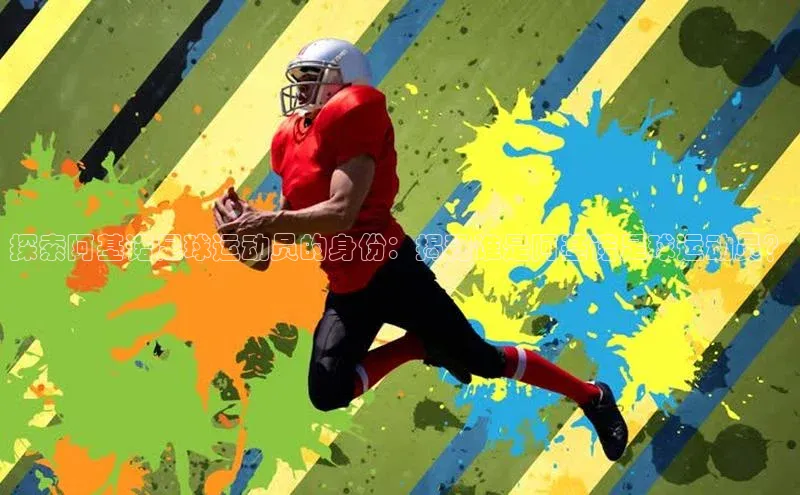 欧陆娱乐app下载梯哥哥科技探索阿基诺足球运动员的身份：揭秘谁是阿基诺足球运动员？