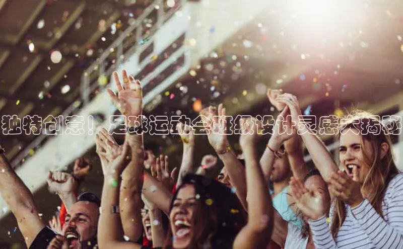 欧陆平台注册开户百度学术独特创意！足球运动会班级设计灵感大揭秘
