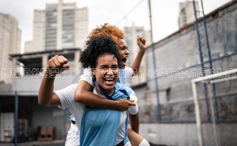 欧陆娱乐登录入口官网华扬联众揭秘国外明星最爱的足球运动员：豪华阵容背后的故事