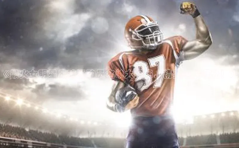 欧陆在线登录华策影视《最火女明星足球运动员名单大揭秘，精美照片曝光！》