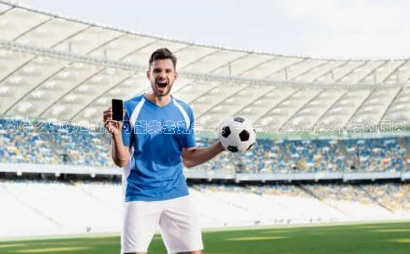 欧陆注册点登录入口官网天下秀为什么足球运动员可能失去竞争力？——深度分析其不行的原因