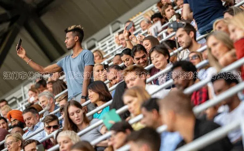 江门市体育赛事专用运动服团购优惠活动：为您的活动增添专业风采