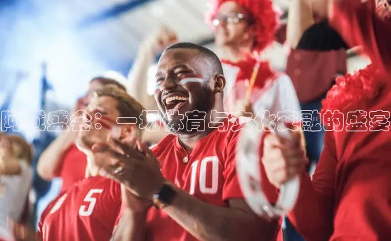 阿城盛会：一场体育与文化交融的盛宴