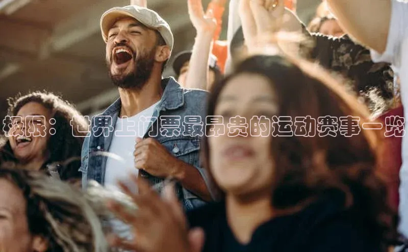极限：世界上门票最昂贵的运动赛事一览