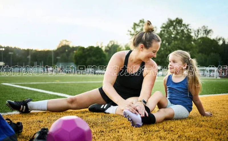 体育赛事与运动品牌影响力排行榜：趋势与分析