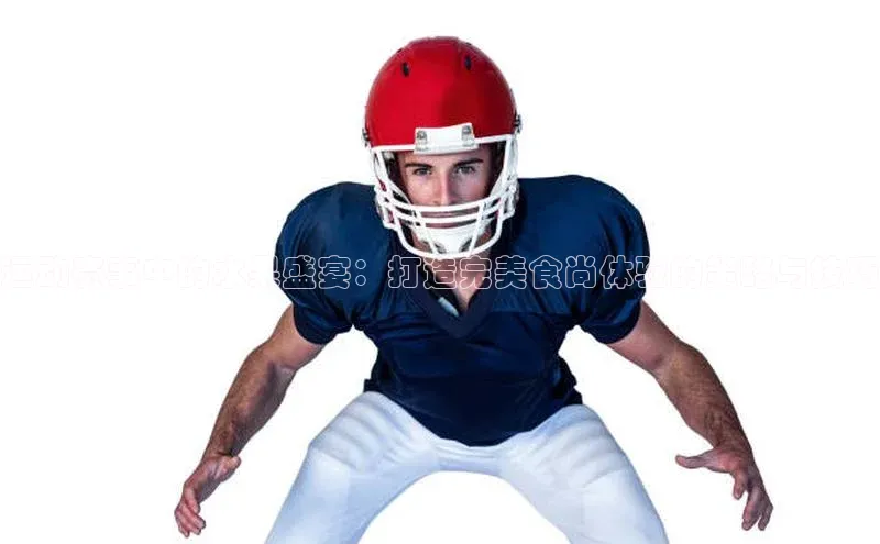 运动赛事中的水果盛宴：打造完美食尚体验的策略与技巧