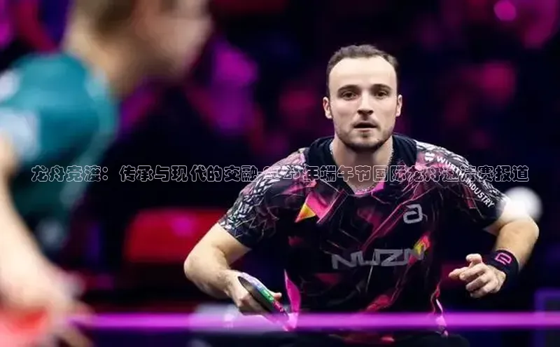 龙舟竞渡：传承与现代的交融-2023年端午节国际龙舟邀请赛报道