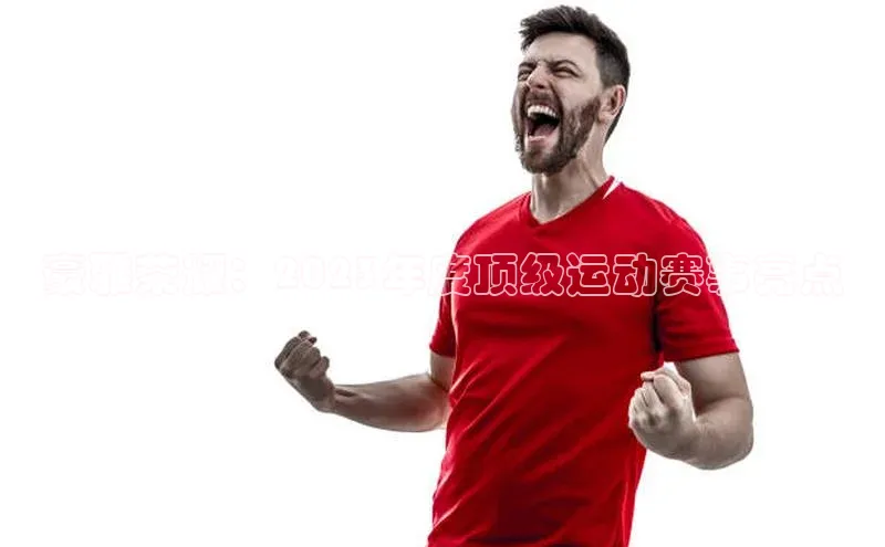 豪雅荣耀：2023年度顶级运动赛事亮点