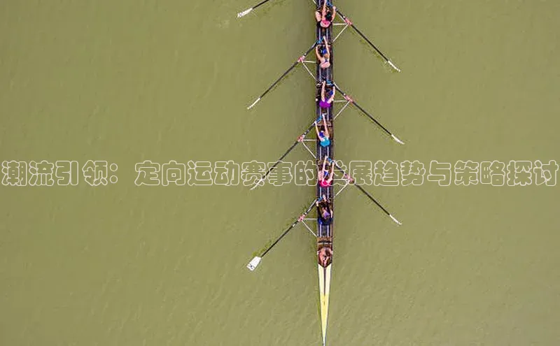 潮流引领：定向运动赛事的发展趋势与策略探讨
