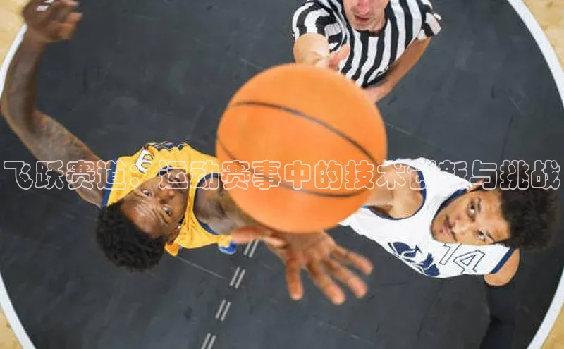 飞跃赛道：运动赛事中的技术创新与挑战