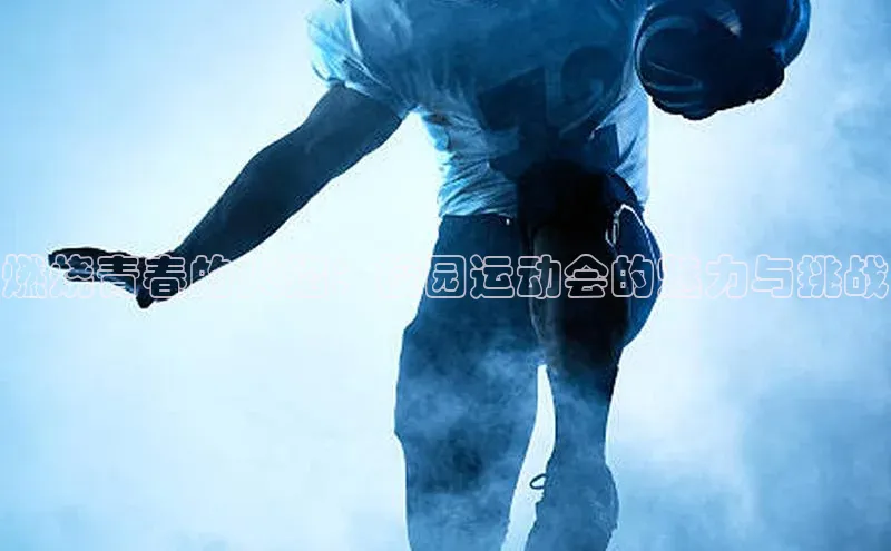燃烧青春的火焰：校园运动会的魅力与挑战