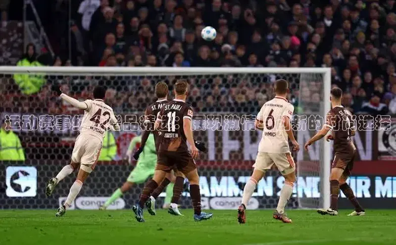 运动赛事纪念赠品精选：展现激情与创新的时尚选择