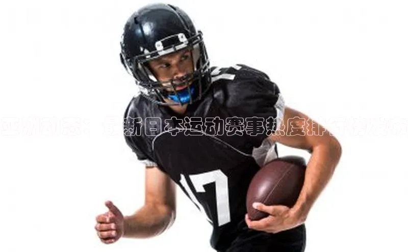 亚洲动态：最新日本运动赛事热度排行榜发布