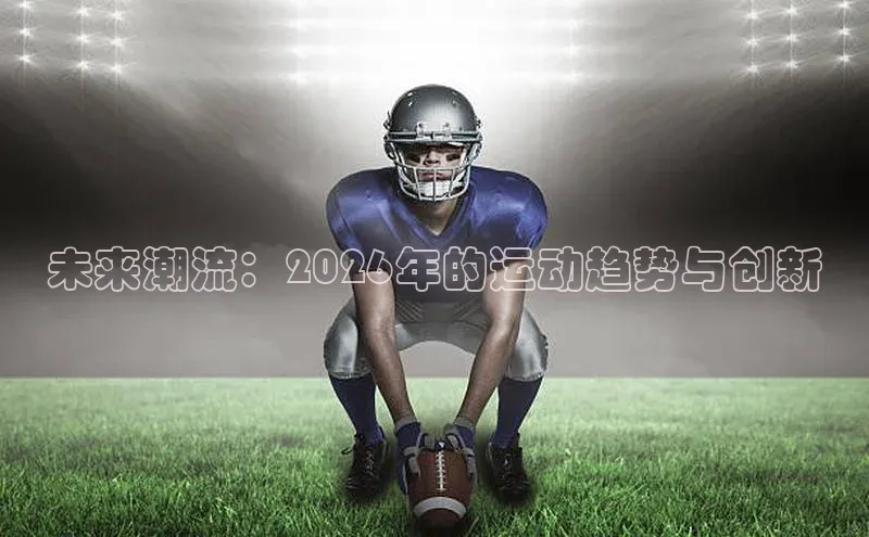 未来潮流：2026年的运动趋势与创新